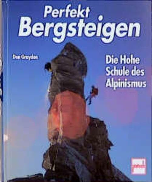 Perfekt Bergsteigen: Die Hohe Schule des Alpinismus