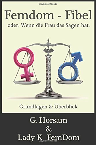 Femdom-Fibel oder: Wenn die Frau das Sagen hat.: Grundlagen & Überblick