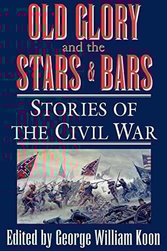 Old Glory and the Stars and Bars: Stories of the Civil War Old Glory and the Stars and Bars: Stories of the Civil War
