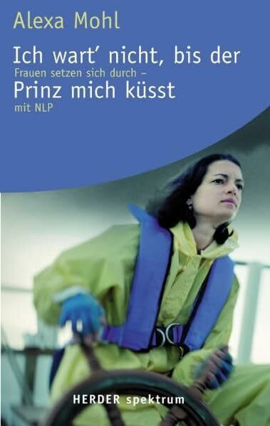 Ich wart nicht, bis der Prinz mich küsst: Frauen setzen sich durch - mit NLP (Herder Spektrum)