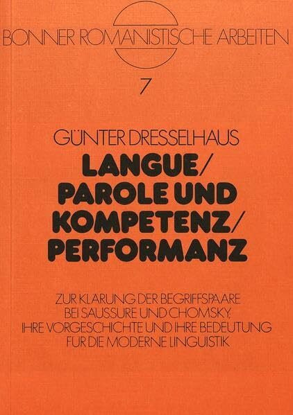 Langue / Parole und Kompetenz / Performanz: Zur Klärung der Bergiffspaare bei Saussure und Chomsky- Ihre Vorgeschichte und ihre Bedeutung für die moderne Linguistik (Bonner romanistische Arbeiten)