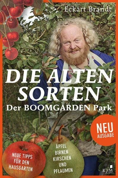 Die alten Sorten: Der Boomgarden Park. Neue Tipps für den Hausgarten. Äpfel, Birnen, Kirschen und Pflaumen