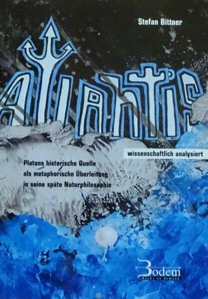 Atlantis - wissenschaftlich analysiert: Platons historische Quelle als metaphorische Überleitung in seine späte Naturphilosophie