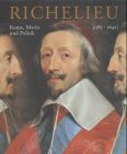 Richelieu (1585-1642): Kunst, Macht und Politik: Katalog zur Ausstellung im Montreal Museum of Fine Arts, 2002/3 und im Wallraf-Richartz-Museum, Köln 2003