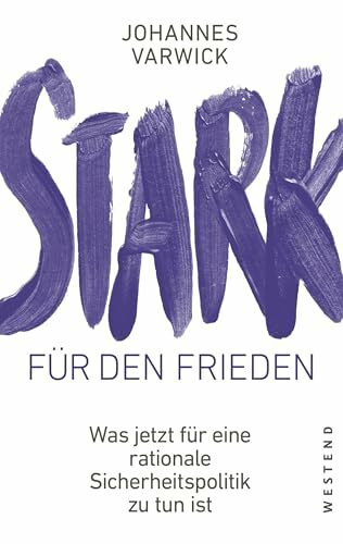 Stark für den Frieden: Was jetzt für eine rationale Sicherheitspolitik zu tun ist