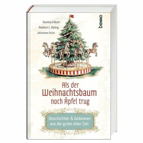 Als der Weihnachtsbaum noch Äpfel trug: Geschichten & Gedanken aus der guten alten Zeit