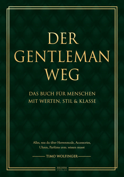 Der Gentleman Weg: Das Buch für Menschen mit Werten, Stil & Klasse - Alles, was du über Herrenmode, Accessories, Uhren, Parfüms uvm. wissen musst