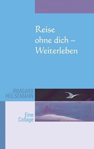 Reise ohne Dich - Weiterleben: Eine Collage