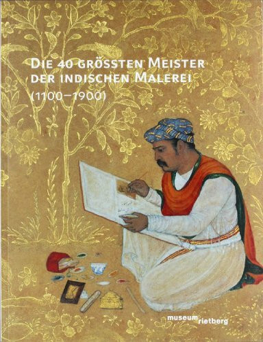 1100-1900: Die 40 grössten Meister der indischen Malerei: Katalog zur Ausstellung im Museum Rietberg, 2011