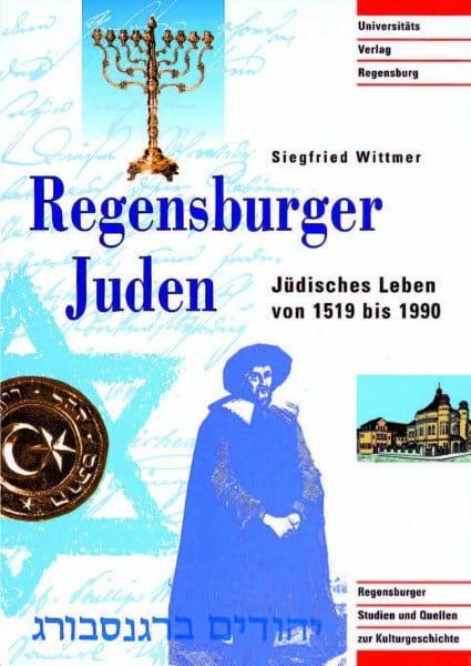 Regensburger Juden: Jüdisches Leben von 1519 bis 1990 (Regensburger Studien und Quellen zur Kulturgeschichte, Band 6)