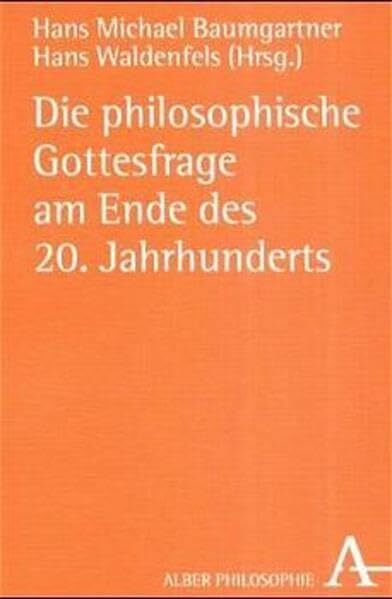Die philosophische Gottesfrage am Ende des 20. Jahrhunderts (Alber-Reihe Philosophie) Die philosophische Gottesfrage am Ende des 20. Jahrhunderts (Alber-Reihe Philosophie)