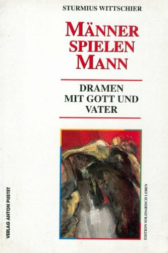Männer spielen Mann: Dramen mit Gott und Vater