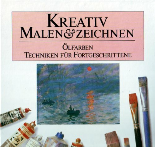 Kreativ Malen und Zeichnen. Ölfarben, Techniken für Fortgeschrittene