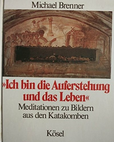 Ich bin die Auferstehung und das Leben. Meditationen zu Bildern aus den Katakomben