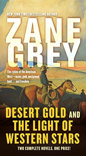 Desert Gold and the Light of Western Stars: Two Complete Novels