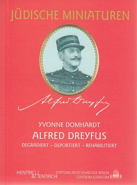 Alfred Dreyfus: Degradiert, deportiert, rehabilitiert (Jüdische Miniaturen: Herausgegeben von Hermann Simon)