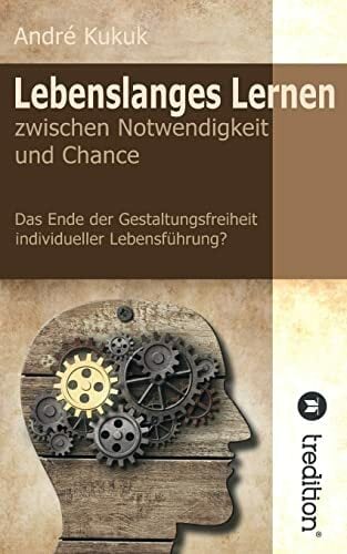 Lebenslanges Lernen zwischen Notwendigkeit und Chance: Das Ende der Gestaltungsfreiheit individueller Lebensführung? Lebenslanges Lernen zwischen Notwendigkeit und Chance: Das Ende der Gestaltungsfreiheit individueller Lebensführung?