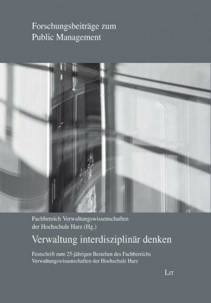 Verwaltung interdisziplinär denken: Festschrift zum 25-jährigen Bestehen des Fachbereichs Verwaltungswissenschaften der Hochschule Harz