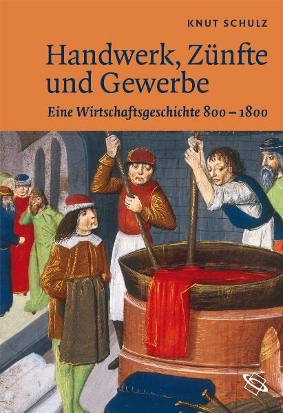 Handwerk, Zünfte und Gewerbe: Eine Wirtschaftsgeschichte 800-1800