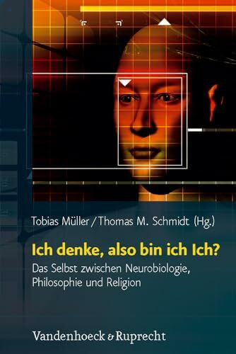 Ich denke also bin ich Ich?: Das Selbst zwischen Neurobiologie, Philosophie und Religion (RELIGION,THEOLOGIE UND NATURWISSENSCHAFT, Bd. 14) (Religion, ... Theology, and Natural Science, Band 14)