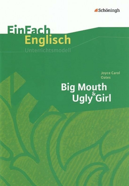 EinFach Englisch Unterrichtsmodelle. Unterrichtsmodelle für die Schulpraxis: EinFach Englisch Unterrichtsmodelle: Joyce Carol Oates: Big Mouth & Ugly Girl