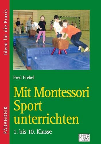 Mit Montessori Sport unterrichten: 1. bis 10. Klasse: 4. bis 10. Klasse