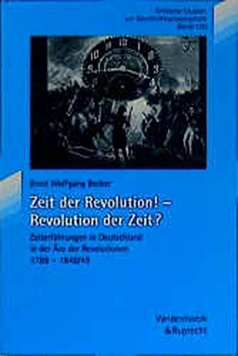 Zeit der Revolution! – Revolution der Zeit?: Zeiterfahrungen in Deutschland in der Ära der Revolutionen 1789 – 1848/49 (Kritische Studien zur Geschichtswissenschaft, Band 129)