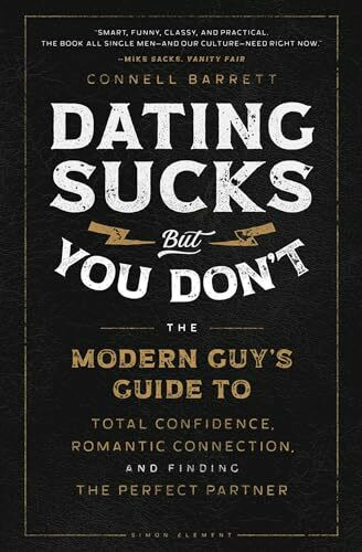 Dating Sucks, but You Don't: The Modern Guy's Guide to Total Confidence, Romantic Connection, and Finding the Perfect Partner