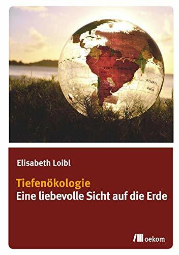 Tiefenökologie: Eine liebevolle Sicht auf die Erde