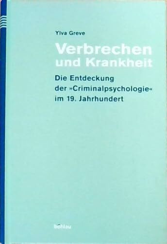 Böhlau Köln Verbrechen Und Krankheit, Die Entdeckung Der Criminalpsychologie 19. Jahrhundert, Die Entdecku...