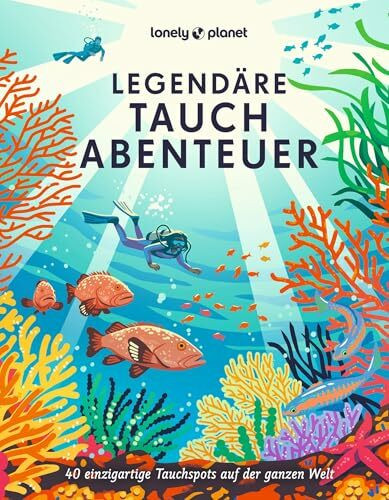 Legendäre Tauchabenteuer: 40 einzigartige Tauchspots auf der ganzen Welt (LONELY PLANET Bildband)