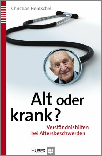 Alt oder krank?: Verständnishilfen bei Altersbeschwerden
