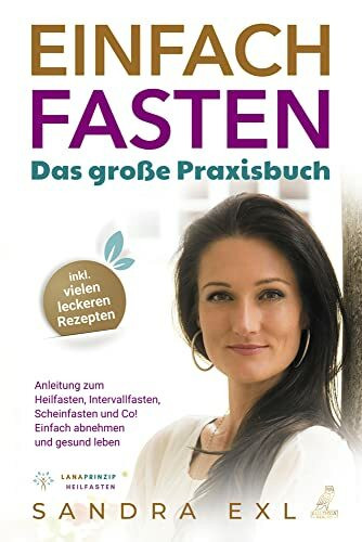 Einfach Fasten - Das große Praxisbuch: Anleitung zum Heilfasten, Intervallfasten, Scheinfasten...