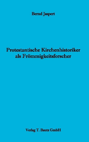 Protestantische Kirchenhistoriker als Frömmigkeitsforscher