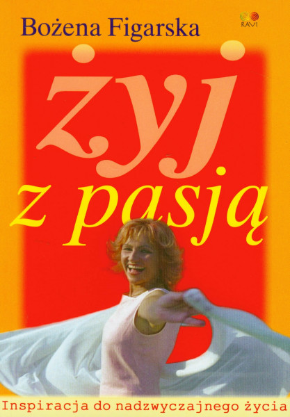 Zyj z pasja: Inspiracja do nadzwyczajnego życia