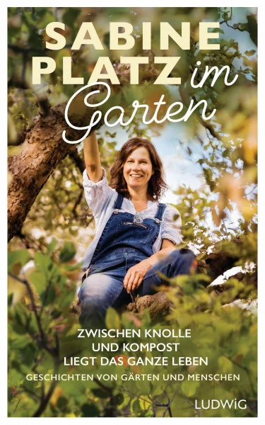 Im Garten: Zwischen Knolle und Kompost liegt das ganze Leben. Geschichten von Gärten und Menschen