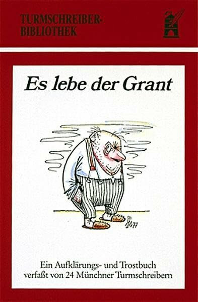 Es lebe der Grant: Ein Aufklärungs- und Trostbuch verfasst von 24 Turmschreibern (Turmschreiber-Bibliothek)