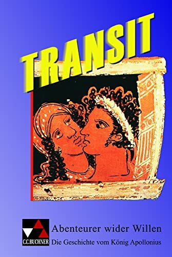 Transit. Kurze lateinische Texte zur Festigung der sprachlichen Kenntnisse... / Abenteurer wider Willen: Die Geschichte vom König Apollonius: Die ... und zur Einführung in die Texterschliessung)