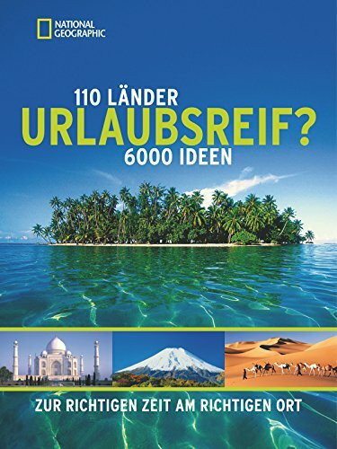 Urlaubsreif?: 110 Länder, 6000 Ideen. Zur richtigen Zeit am richtigen Ort: 100 Länder, 6000 Ideen. Zur richtigen Zeit am richtigen Ort