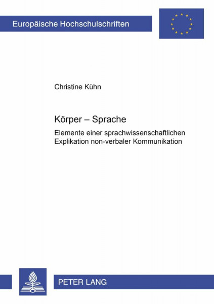 Körper – Sprache: Elemente einer sprachwissenschaftlichen Explikation non-verbaler Kommunikation (Europäische Hochschulschriften / European University ... Universitaires Européennes, Band 1833)