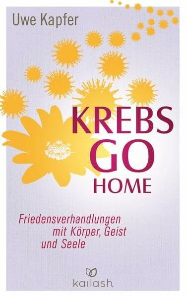 Krebs go home: Friedensverhandlungen mit Körper, Geist und Seele