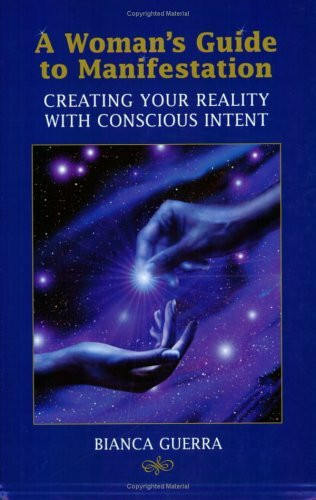 A Woman's Guide to Manifestation: Creating Your Reality With Conscious Intent