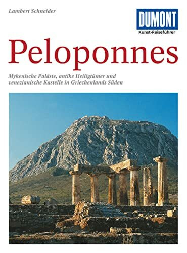 DuMont Kunst Reiseführer Peloponnes: Mykenische Paläste, antike Heiligtümer und venezianische Kastelle in Griechenlands Süden