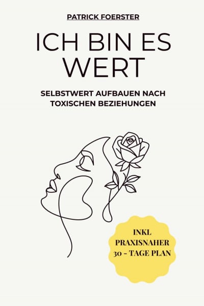 Ich bin es wert: Selbstwert aufbauen nach toxischen Beziehungen – inkl. praxisnahem 30-Tage-Plan (Heilung, Selbstwert & Emotionale Klarheit, Band 3)