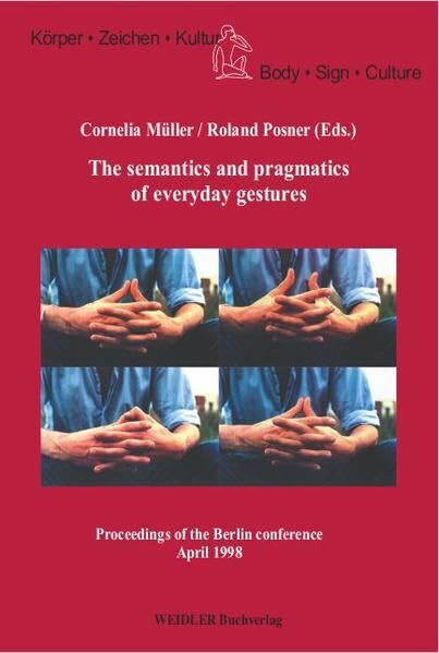 The semantics and pragmatics of everyday gestures: Proceedings of the Berlin conference 1998 (Körper, Zeichen, Kultur /Body, Sign, Culture)