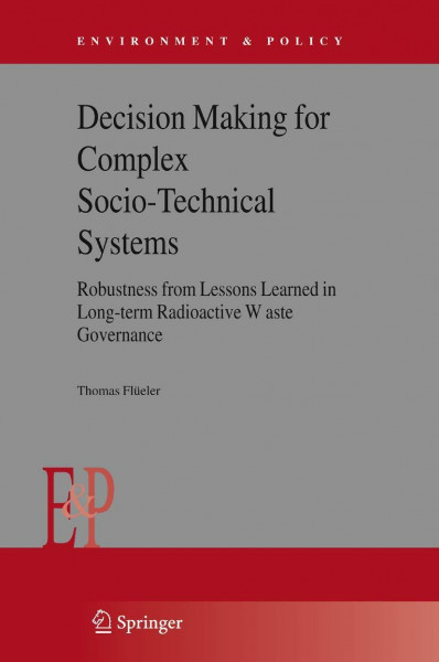 Decision Making for Complex Socio-Technical Systems: Robustness from Lessons Learned in Long-Term Radioactive Waste Governance (Environment & Policy, 42, Band 42)