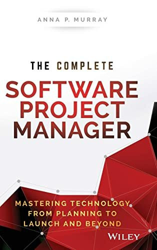 The Complete Software Project Manager: Mastering Technology from Planning to Launch and Beyond (Wiley CIO)