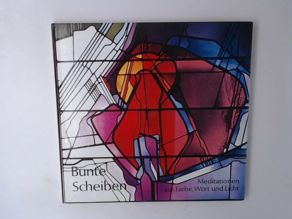 Bunte Scheiben : Meditationen aus Farbe, Wort u. Licht