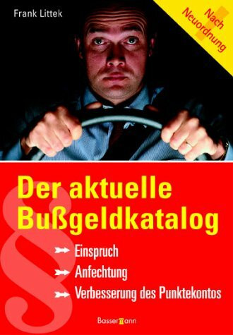 Der aktuelle Bußgeldkatalog. Einspruch - Anfechtung - Verbesserung des Punktekontos
