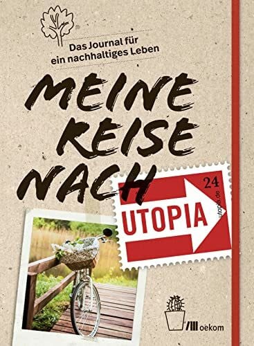 Meine Reise nach Utopia: Das Journal für ein nachhaltiges Leben. Mit Minimalismus, Ernährung, Müllvermeidung und achtsamer Konsum